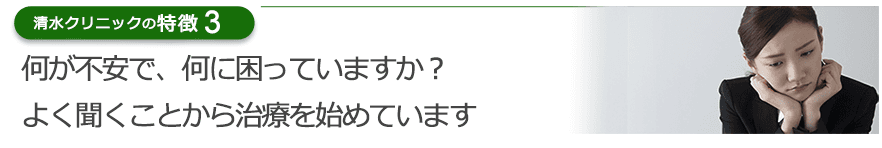 何が不安で、何に困っていますか？よく聞くことから治療を始めています